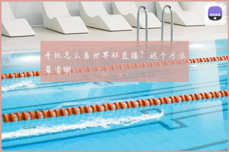 手机怎么看世界杯直播？这个方法最清晰